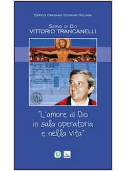 SERVO DI DIO VITTORIO TRANCANELLI. «L'AMORE DI DIO IN SALA OPERATORIA E NELLA