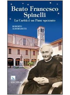 BEATO FRANCESCO SPINELLI. LA CARITA' E' UN PANE SPEZZATO