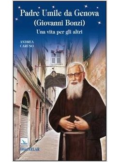 PADRE UMILE DA GENOVA (GIOVANNI BONZI). UNA VITA PER GLI ALTRI