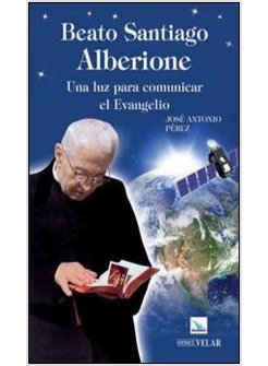 BEATO SANTIAGO ALBERIONE. UNA LUZ PARA COMUNICAR EL EVANGELO