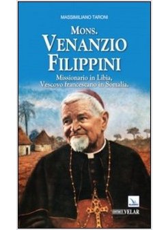 MONS. VENANZIO FILIPPINI. MISSIONARIO IN LIBIA, VESCOVO FRANCESCANO IN SOMALIA