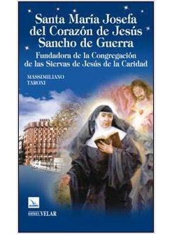 SANTA MARIA JOSEFA DEL CORAZON DE JESUS SANCHO DE GUERRA. FUNDADORA DE LA