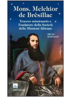 MONS. MELCHIOR DE BRESILLAC. VESCOVO MISSIONARIO E FONDATORE DELLA SOCIETA' DELL