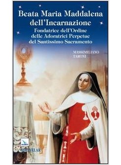 BEATA MARIA MADDALENA DELL'INCARNAZIONE. FONDATRICE DELL'ORDINE DELLE ADORATRICI