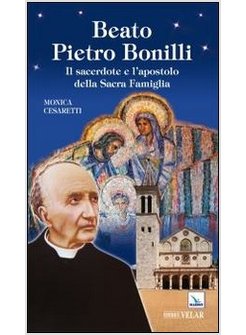 BEATO PIETRO BONILLI. IL SACERDOTE E L'APOSTOLO DELLA SACRA FAMIGLIA