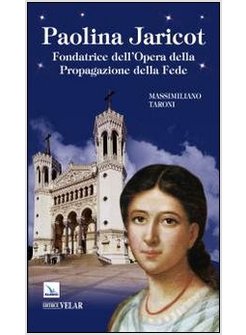 PAOLINA JARICOT. FONDATRICE DELL'OPERA DELLA PROPAGAZIONE DELLA FEDE