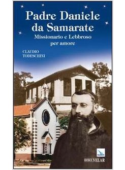 PADRE DANIELE DA SAMARATE. MISSIONARIO E LEBBROSO PER AMORE