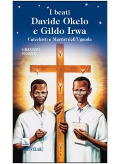 BEATI DAVIDE OKELO E GILDO IRWA. CATECHISTI E MARTIRI DELL'UGANDA (I)