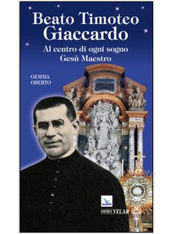 BEATO TIMOTEO GIACCARDO. AL CENTRO DI OGNI SOGNO GESU' MAESTRO