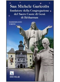 SAN MICHELE GARICOITS. FONDATORE DELLA CONGREGAZIONE DEL SACRO CUORE DI GESU' DI