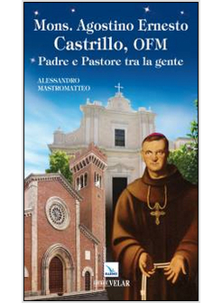 MONS. AGOSTINO ERNESTO CASTRILLO, OFM. PADRE E PASTORE TRA LA GENTE