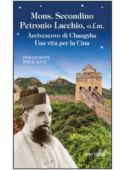 MONS. SECONDINO PETRONIO LACCHIO, O.F.M.. ARCIVESCOVO DI CHANGSHA. UNA VITA PER 