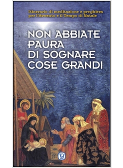 NON ABBIATE PAURA DI SOGNARE COSE GRANDI. ITINERARIO DI MEDITAZIONE E PREGHIERA 