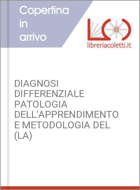 DIAGNOSI DIFFERENZIALE PATOLOGIA DELL'APPRENDIMENTO E METODOLOGIA DEL (LA)