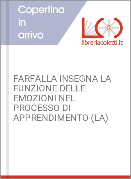 FARFALLA INSEGNA LA FUNZIONE DELLE EMOZIONI NEL PROCESSO DI APPRENDIMENTO (LA)