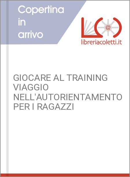 GIOCARE AL TRAINING VIAGGIO NELL'AUTORIENTAMENTO PER I RAGAZZI