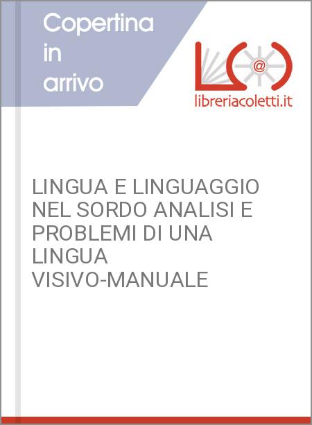 LINGUA E LINGUAGGIO NEL SORDO ANALISI E PROBLEMI DI UNA LINGUA VISIVO-MANUALE