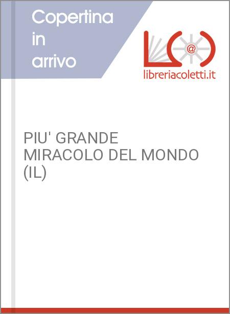 PIU' GRANDE MIRACOLO DEL MONDO (IL)