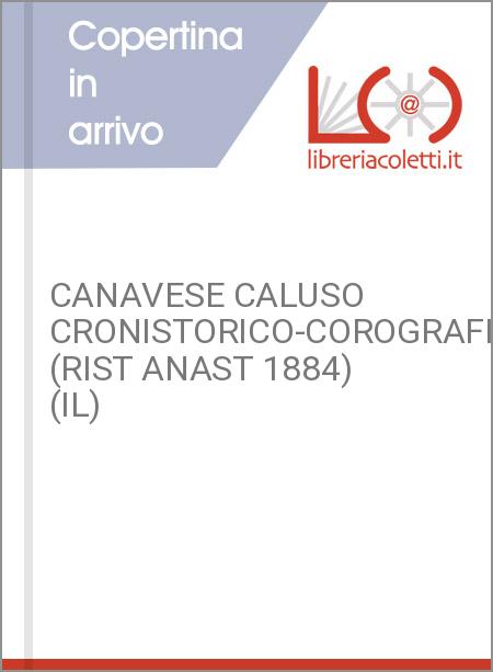 CANAVESE CALUSO CRONISTORICO-COROGRAFICO (RIST ANAST 1884) (IL)