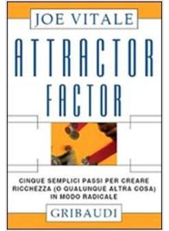 ATTRACTOR FACTOR CINQUE SEMPLICI PASSI PER CREARE RICCHEZZA (O QUALUNQUE ALTRA