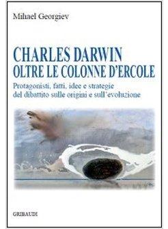 CHARLES DARWIN OLTRE LE COLONNE D'ERCOLE PROTAGONISTI FATTI IDEE E STRATEGIE