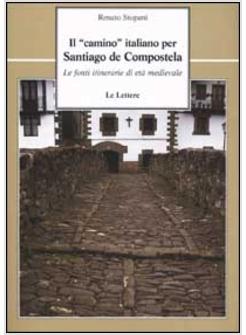 «CAMINO» ITALIANO PER SANTIAGO DE COMPOSTELA LE FONTI ITINERARIE DI ETA' (IL)