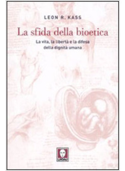 SFIDA DELLA BIOETICA LA VITA LA LIBERTA' E LA DIFESA DELLA DIGNITA' UMANA (LA)