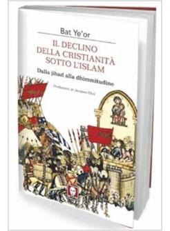 DECLINO DELLA CRISTIANITA' SOTTO L'ISLAM DAL JIHAD ALLA DHIMMITUDINE (IL)