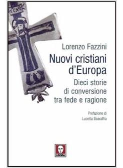 NUOVI CRISTIANI D'EUROPA DIECI STORIE DI CONVERSIONE TRA FEDE E RAGIONE