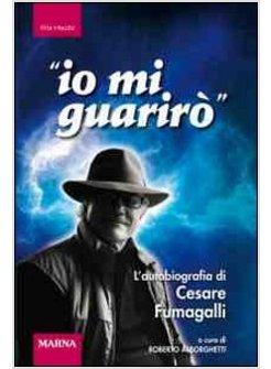 IO MI GUARIRO'. L'AUTOBIOGRAFIA DI CESARE FUMAGALLI