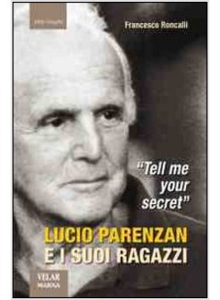 «TELL ME YOUR SECRET». LUCIO PARENZAN E I SUOI RAGAZZ