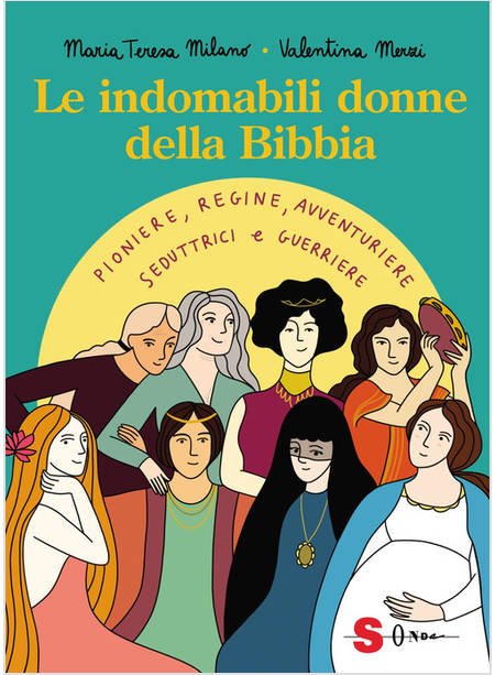 INDOMABILI DONNE DELLA BIBBIA. PIONIERE, REGINE, AVVENTURIERE, SEDUTTRICI E GUER