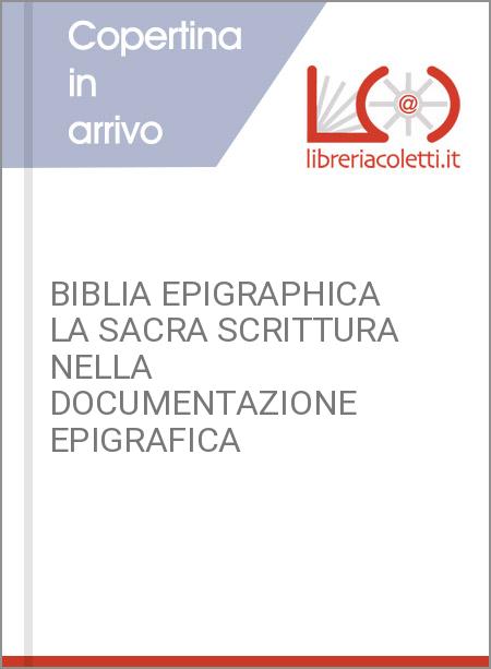 BIBLIA EPIGRAPHICA LA SACRA SCRITTURA NELLA DOCUMENTAZIONE EPIGRAFICA