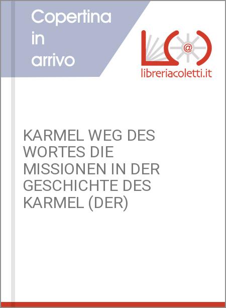 KARMEL WEG DES WORTES DIE MISSIONEN IN DER GESCHICHTE DES KARMEL (DER)