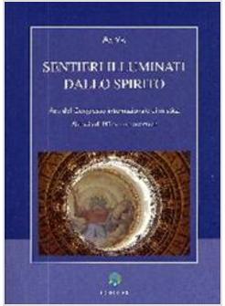 SENTIERI ILLUMINATI DALLO SPIRITO ATTI DEL CONGRESSO INTERNAZIONALE DI MISTICA