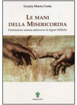 MANI DELLA MISERICORDIA FORMAZIONE UMANA ATTRAVERSO LE FIGURE BIBLICHE (LE)