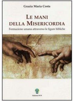 MANI DELLA MISERICORDIA FORMAZIONE UMANA ATTRAVERSO LE FIGURE BIBLICHE (LE)