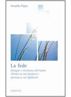 FEDE. BISOGNO E RICCHEZZA DELL'UOMO (VERITA' SU CUI FONDARSI E PERSONA A CUI