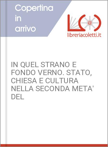 IN QUEL STRANO E FONDO VERNO. STATO, CHIESA E CULTURA NELLA SECONDA META' DEL