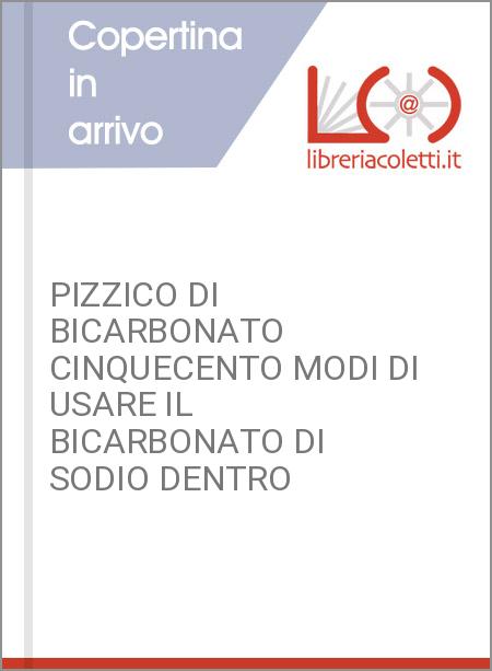 PIZZICO DI BICARBONATO CINQUECENTO MODI DI USARE IL BICARBONATO DI SODIO DENTRO