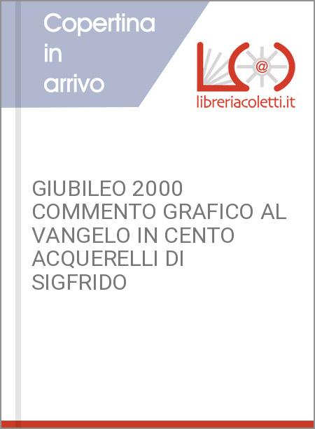 GIUBILEO 2000 COMMENTO GRAFICO AL VANGELO IN CENTO ACQUERELLI DI SIGFRIDO