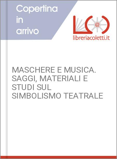 MASCHERE E MUSICA. SAGGI, MATERIALI E STUDI SUL SIMBOLISMO TEATRALE