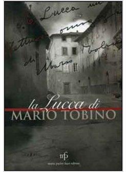 LUCCA DI MARIO TOBINO. ANTOLOGIA DI TESTI E IMMAGINI (LA)