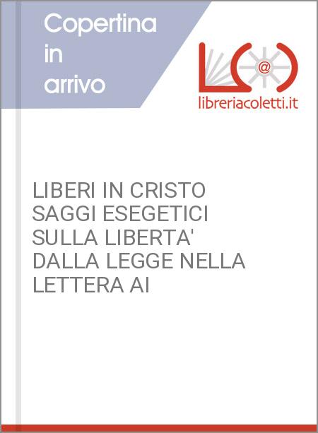 LIBERI IN CRISTO SAGGI ESEGETICI SULLA LIBERTA' DALLA LEGGE NELLA LETTERA AI