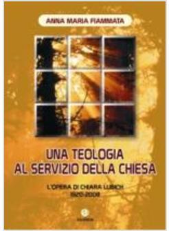 TEOLOGIA AL SERVIZIO DELLA CHIESA L'OPERA DI CHIARA LUBICH 1920-2008