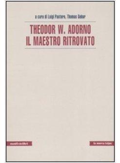 THEODOR W ADORNO IL MAESTRO RITROVATO (IL)