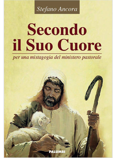 SECONDO IL SUO CUORE. PER UNA MISTAGOGIA DEL MISTERO PASTORALE