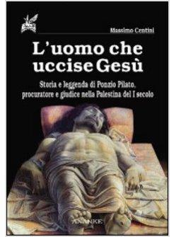 UOMO CHE UCCISE GESU STORIA E LEGGENDA DI PONZIO PILATO PROCURATORE E GIUDICE