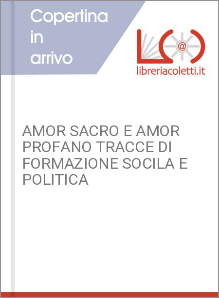 AMOR SACRO E AMOR PROFANO TRACCE DI FORMAZIONE SOCILA E POLITICA