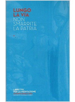 LUNGO LA VIA NON SMARRITE LA PATRIA. LIBRETTO PER LA MEDITAZIONE AVVENTO-NATALE